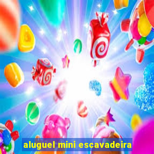 aluguel mini escavadeira